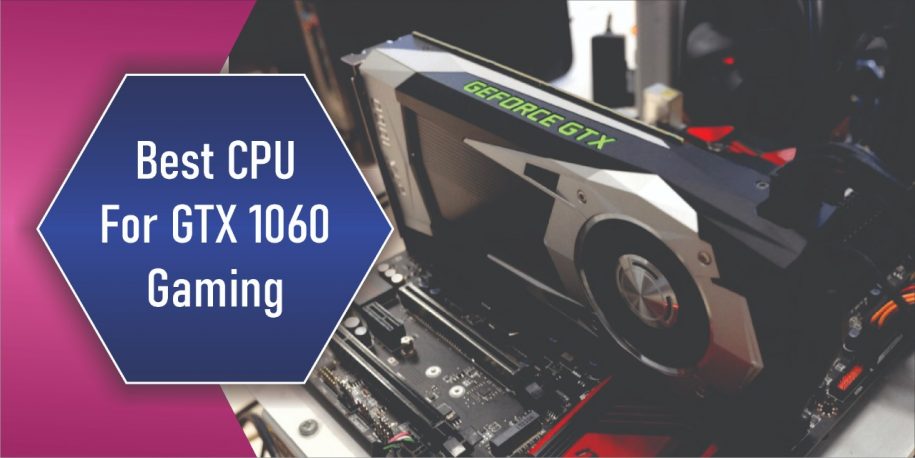 Best CPU For GTX 1060 Gaming in 2022